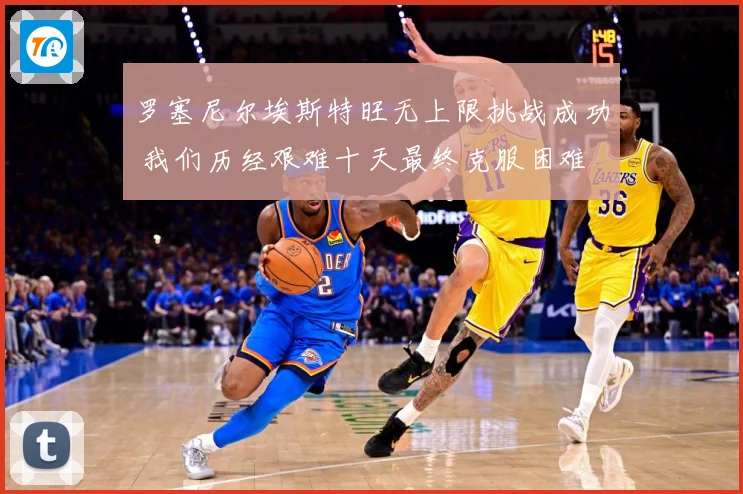 罗塞尼尔埃斯特旺无上限挑战成功 我们历经艰难十天最终克服困难