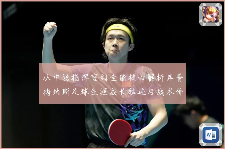 从中场指挥官到全能核心解析库普梅纳斯足球生涯成长轨迹与战术价值解析