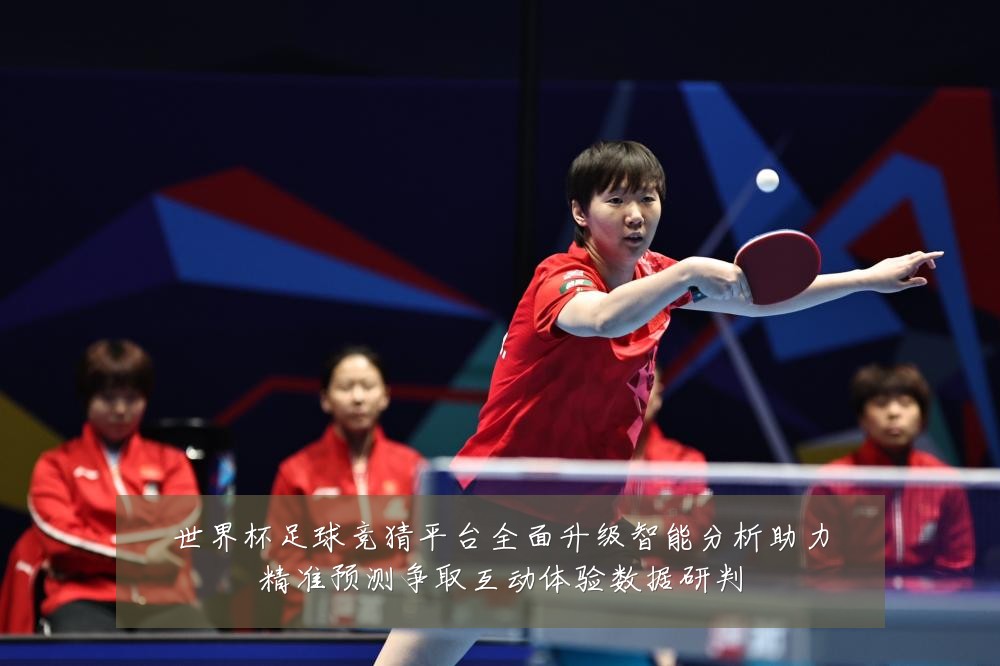 世界杯足球竞猜平台全面升级智能分析助力精准预测争取互动体验数据研判