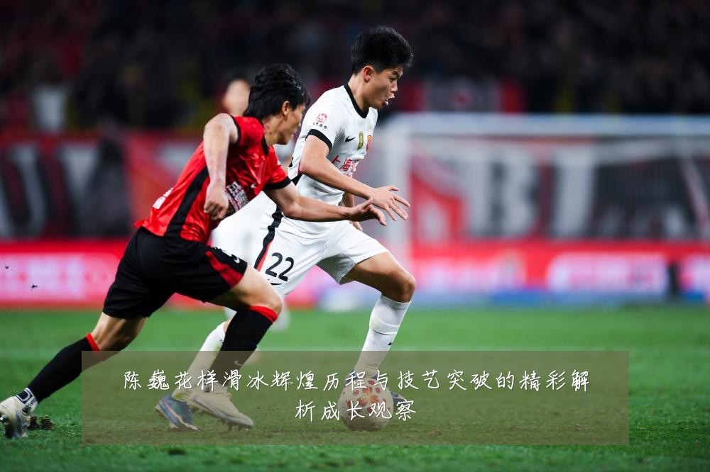 陈巍花样滑冰辉煌历程与技艺突破的精彩解析成长观察
