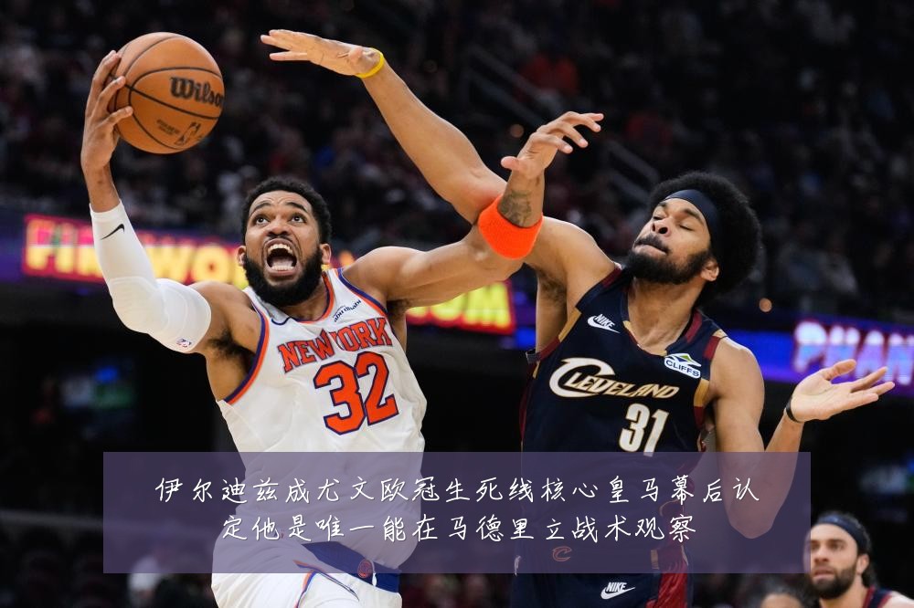 伊尔迪兹成尤文欧冠生死线核心皇马幕后认定他是唯一能在马德里立战术观察