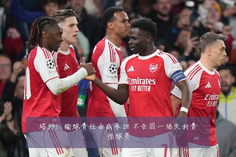 塔帅：输球责任由我承担 不会因一场失利责怪球员